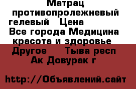 Матрац противопролежневый гелевый › Цена ­ 18 000 - Все города Медицина, красота и здоровье » Другое   . Тыва респ.,Ак-Довурак г.